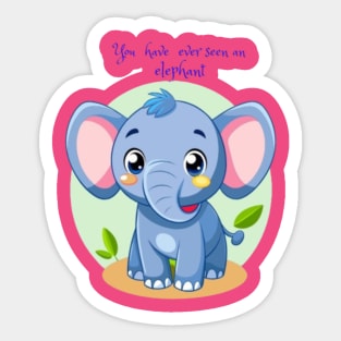 you have ever seen an elephant Sticker